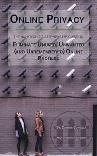 Produktbild: Online Privacy: The Non-Techie's Step-by-Step Guide to Eliminate Unused, Unwanted (and Unremembered) Online Profiles