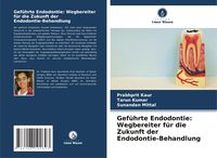 Produktbild: Gef&uuml;hrte Endodontie: Wegbereiter f&uuml;r die Zukunft der Endodontie-Behandlung