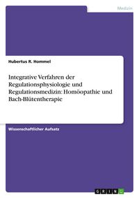 Produktbild: Integrative Verfahren der Regulationsphysiologie und Regulationsmedizin: Hom&ouml;opathie und Bach-Bl&uuml;tentherapie
