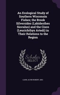 Produktbild: An Ecological Study of Southern Wisconsin Fishes; the Brook Silversides (Labidesthes Sicculus) and the Cisco (Leucichthys Artedi) in Their Relations t