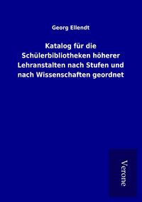Produktbild: Katalog f&uuml;r die Sch&uuml;lerbibliotheken h&ouml;herer Lehranstalten nach Stufen und nach Wissenschaften geordnet