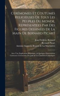 Produktbild: C&eacute;r&eacute;monies Et Coutumes Religieuses De Tous Les Peuples Du Monde, Repr&eacute;sent&eacute;es Par Des Figures Dessin&eacute;es De La Main De Bernard Picart: Avec Une Explica