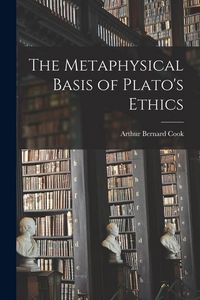 Produktbild: The Metaphysical Basis of Plato's Ethics