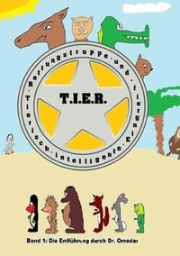 Produktbild: T.I.E.R.- Tierisch intelligente Eingreif- und Rettungstruppe Band 1- Die Entf&uuml;hrung durch Dr. Omedar