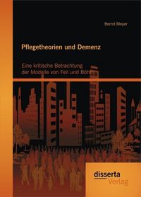 Produktbild: Pflegetheorien und Demenz: Eine kritische Betrachtung der Modelle von Feil und B&ouml;hm