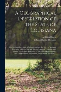 Produktbild: A Geographical Description of the State of Louisiana: the Southern Part of the Mississippi, and the Territory of Alabama Presenting a View of the Soil