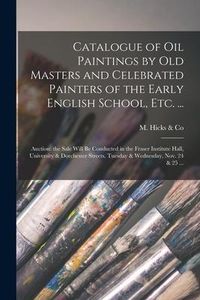 Produktbild: Catalogue of Oil Paintings by Old Masters and Celebrated Painters of the Early English School, Etc. ... [microform]: Auction: the Sale Will Be Conduct