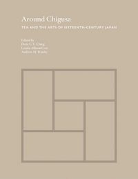 Produktbild: Ching, D: Around Chigusa - Tea and the Arts of Sixteenth-Cen