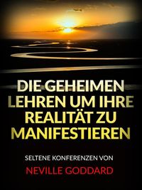 Produktbild: Die Geheimen Lehren um ihre Realit&auml;t zu Manifestieren (&Uuml;bersetzt)