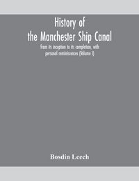Produktbild: History Of The Manchester Ship Canal, From Its Inception To Its Completion, With Personal Reminiscences (Volume I)