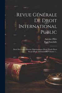 Produktbild: Revue G&eacute;n&eacute;rale De Droit International Public: Droit Des Gens--histoire Diplomatique--droit P&eacute;nal--droit Fiscal--droit Administratif, Volume 1...
