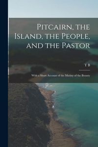 Produktbild: Pitcairn, the Island, the People, and the Pastor: With a Short Account of the Mutiny of the Bounty