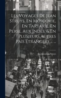 Produktbild: Les Voyages De Jean Struys, En Moscovie, En Tartarie, En Perse, Aux Indes, & En Plusieurs Autres Pa&iuml;s &Eacute;trangers ... ...
