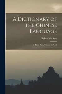 Produktbild: A Dictionary of the Chinese Language: In Three Parts, Volume 2, part 2