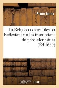Produktbild: La Religion des jesuites, ou Reflexions sur les inscriptions du p&eacute;re Menestrier et sur les escrits