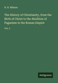 Produktbild: The History of Christianity, from the Birth of Christ to the Abolition of Paganism in the Roman Empire