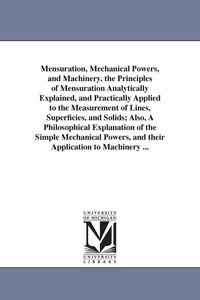 Produktbild: Mensuration, Mechanical Powers, and Machinery. the Principles of Mensuration Analytically Explained, and Practically Applied to the Measurement of Lin