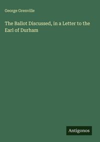 Produktbild: The Ballot Discussed, in a Letter to the Earl of Durham