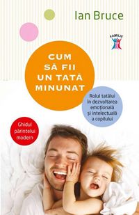 Produktbild: Cum sa fii un tata minunat. Rolul tatalui &icirc;n dezvoltarea emo&iquest;ionala &iquest;i intelectuala a copilului
