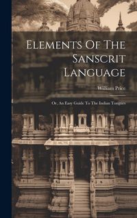 Produktbild: Elements Of The Sanscrit Language: Or, An Easy Guide To The Indian Tongues