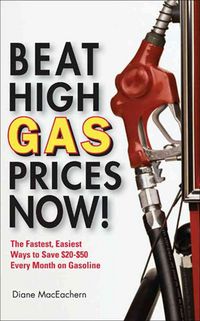 Produktbild: Beat High Gas Prices Now!: The Fastest, Easiest Ways to Save $20-$50 Every Month on Gasoline