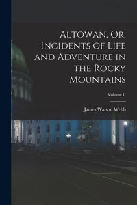 Produktbild: Altowan, Or, Incidents of Life and Adventure in the Rocky Mountains; Volume II