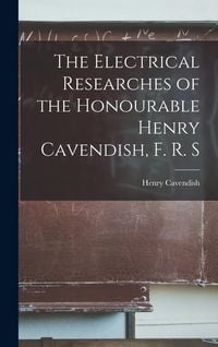 Produktbild: The Electrical Researches of the Honourable Henry Cavendish, F. R. S