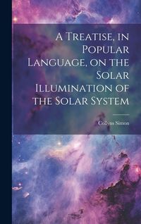 Produktbild: A Treatise, in Popular Language, on the Solar Illumination of the Solar System