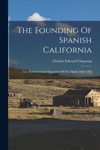 Produktbild: The Founding Of Spanish California: The Northwestward Expansion Of New Spain, 1687-1783