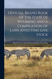 Produktbild: Official Brand Book of the State of Wyoming and a Compilation of Laws Affecting Live Stock