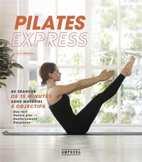 Produktbild: Pilates express : 40 s&eacute;ances de 15 minutes sans mat&eacute;riel