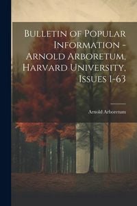 Produktbild: Bulletin of Popular Information - Arnold Arboretum, Harvard University, Issues 1-63