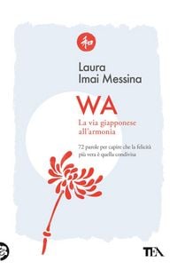 Produktbild: WA, la via giapponese all'armonia. 72 parole per capire che la felicit&agrave; pi&ugrave; vera &egrave; quella condivisa