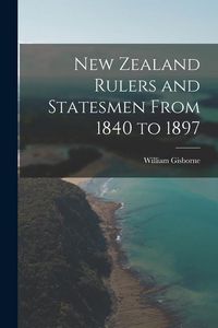 Produktbild: New Zealand Rulers and Statesmen From 1840 to 1897