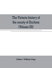Produktbild: The Victoria history of the county of Durham (Volume III)