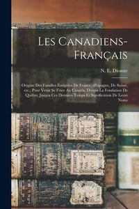 Produktbild: Les Canadiens-Fran&ccedil;ais: Origine des familles &eacute;migr&eacute;es de France, dEspagne, de Suisse, etc., pour venir se fixer au Canada, deupis la fondation