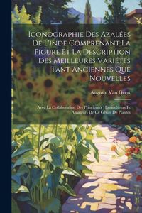 Produktbild: Iconographie Des Azal&eacute;es De L'inde Comprenant La Figure Et La Description Des Meilleures Vari&eacute;t&eacute;s Tant Anciennes Que Nouvelles