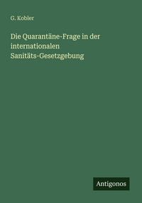Produktbild: Die Quarant&auml;ne-Frage in der internationalen Sanit&auml;ts-Gesetzgebung
