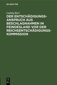 Produktbild: Der Entsch&auml;digungsanspruch aus Beschlagnahmen in Feindesland vor der Reichsentsch&auml;digungs-Kommission