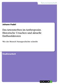 Produktbild: Das Artensterben im Anthropoz&auml;n. Historische Ursachen und aktuelle Einflussfaktoren