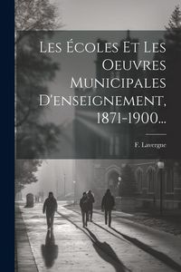 Produktbild: Les &Eacute;coles Et Les Oeuvres Municipales D'enseignement, 1871-1900...
