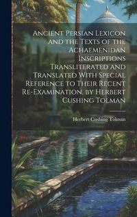 Produktbild: Ancient Persian Lexicon and the Texts of the Achaemenidan Inscriptions Transliterated and Translated With Special Reference to Their Recent Re-Examina