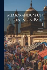 Produktbild: Memorandum On Silk in India, Part 1