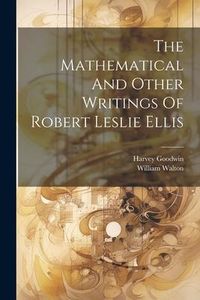 Produktbild: The Mathematical And Other Writings Of Robert Leslie Ellis