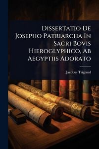 Produktbild: Dissertatio De Josepho Patriarcha In Sacri Bovis Hieroglyphico, Ab Aegyptiis Adorato
