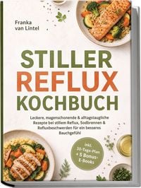 Produktbild: Stiller Reflux Kochbuch: Leckere, magenschonende & alltagstaugliche Rezepte bei stillem Reflux, Sodbrennen & Refluxbeschwerden &ndash; f&uuml;r ein besseres Bauchgef&uuml;hl &ndash; inkl. 30-Tage-Plan + 5 Bonus-E-Books