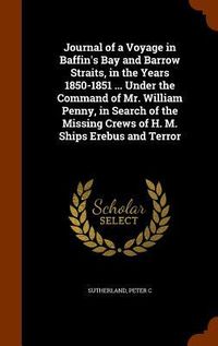 Produktbild: Journal of a Voyage in Baffin's Bay and Barrow Straits, in the Years 1850-1851 ... Under the Command of Mr. William Penny, in Search of the Missing Cr