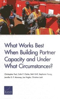 Produktbild: What Works Best When Building Partner Capacity and Under What Circumstances?