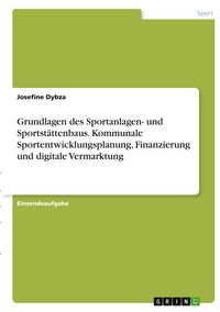 Produktbild: Grundlagen des Sportanlagen- und Sportst&auml;ttenbaus. Kommunale Sportentwicklungsplanung, Finanzierung und digitale Vermarktung
