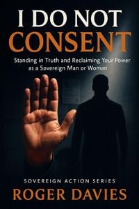 Produktbild: I Do Not Consent: A Sovereign Guide to Standing in Your Own Authority (Sovereign Action, #1)